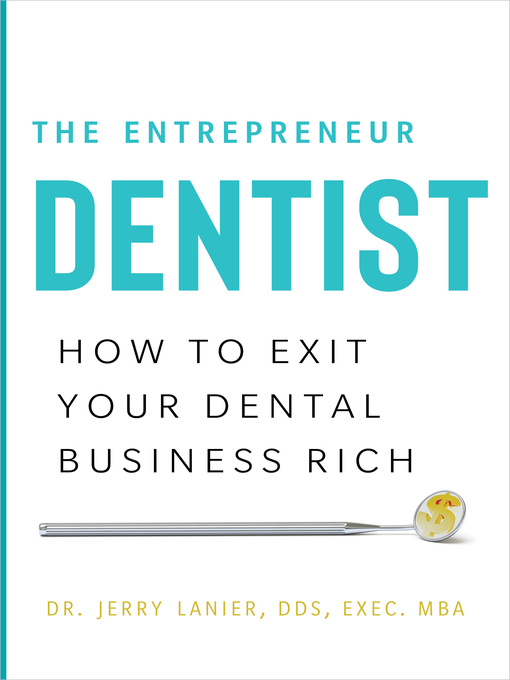Title details for The Entrepreneur Dentist: How to Exit Your Dental Business Rich by Dr. Jerry Lanier DDS, Exec. MBA - Available
